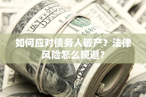 武汉如何应对债务人破产？法律风险怎么规避？