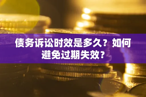 武汉债务诉讼时效是多久？如何避免过期失效？