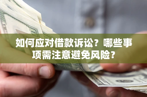 武汉如何应对借款诉讼？哪些事项需注意避免风险？