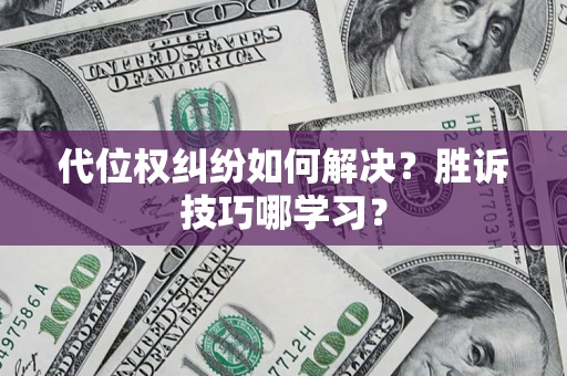 武汉代位权纠纷如何解决？胜诉技巧哪学习？