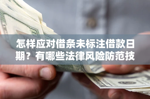 武汉怎样应对借条未标注借款日期？有哪些法律风险防范技巧？