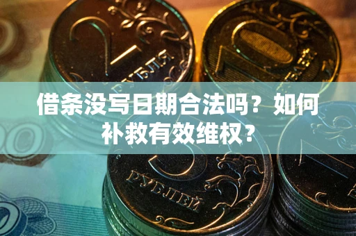 武汉借条没写日期合法吗？如何补救有效维权？