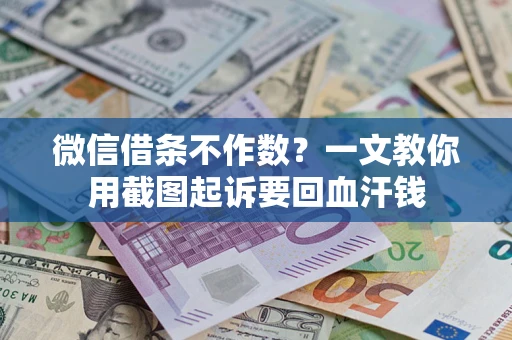武汉微信借条不作数？一文教你用截图起诉要回血汗钱