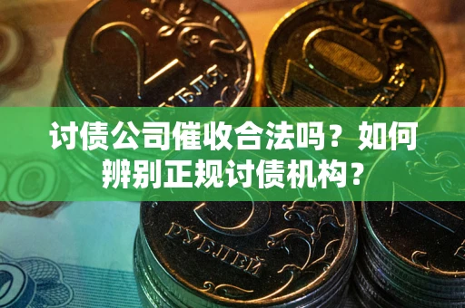 武汉讨债公司催收合法吗？如何辨别正规讨债机构？