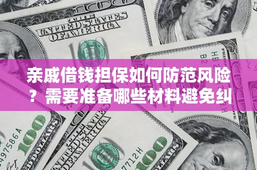 武汉亲戚借钱担保如何防范风险？需要准备哪些材料避免纠纷？