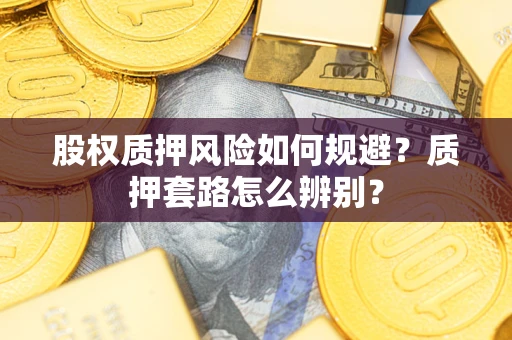 武汉股权质押风险如何规避？质押套路怎么辨别？