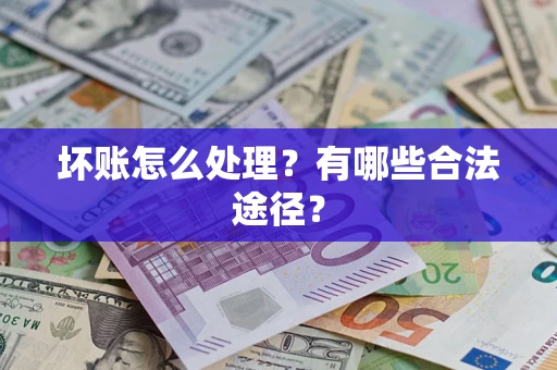 武汉坏账怎么处理？有哪些合法途径？