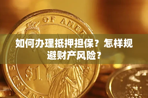 武汉如何办理抵押担保？怎样规避财产风险？