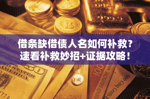武汉借条缺借债人名如何补救？速看补救妙招+证据攻略！