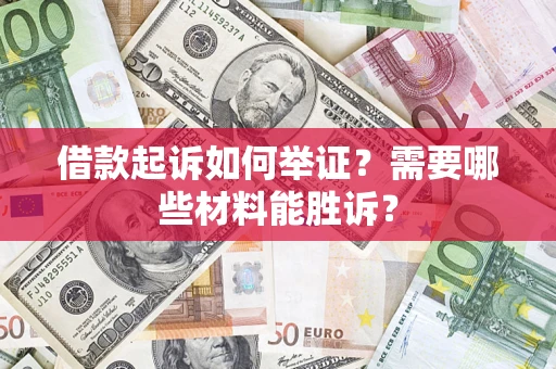 武汉借款起诉如何举证？需要哪些材料能胜诉？