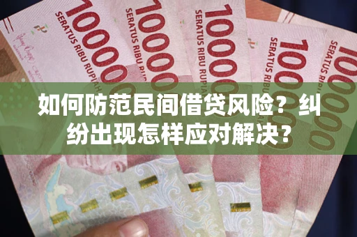 武汉如何防范民间借贷风险？纠纷出现怎样应对解决？