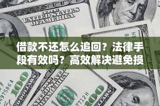 武汉借款不还怎么追回？法律手段有效吗？高效解决避免损失