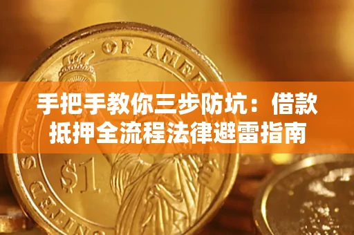 武汉手把手教你三步防坑：借款抵押全流程法律避雷指南
