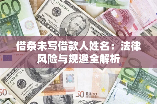 武汉借条未写借款人姓名：法律风险与规避全解析