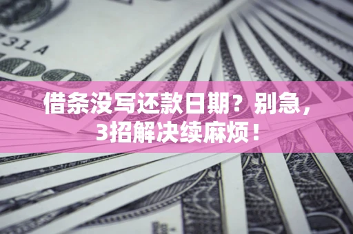 武汉借条没写还款日期？别急，3招解决续麻烦！