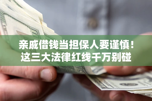 武汉亲戚借钱当担保人要谨慎！这三大法律红线千万别碰
