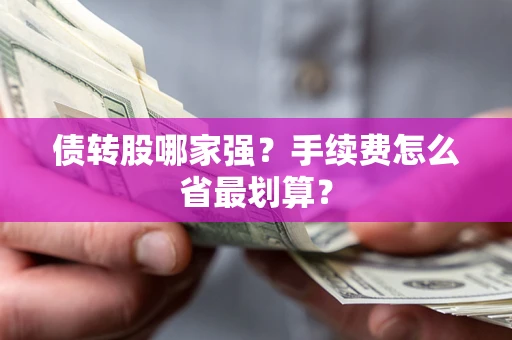 武汉债转股哪家强？手续费怎么省最划算？