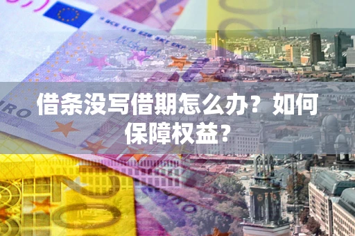 武汉借条没写借期怎么办？如何保障权益？