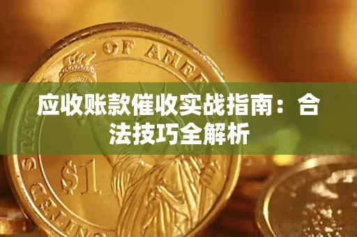 武汉应收账款催收实战指南：合法技巧全解析