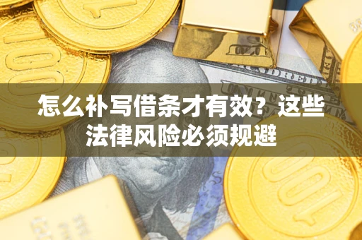 武汉怎么补写借条才有效？这些法律风险必须规避