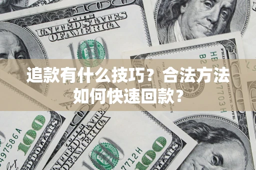 武汉追款有什么技巧？合法方法如何快速回款？