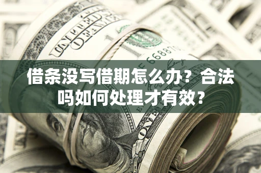 武汉借条没写借期怎么办？合法吗如何处理才有效？