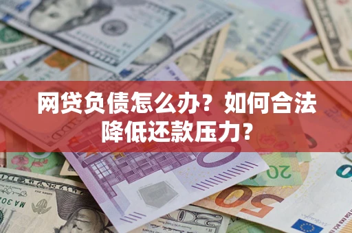 武汉网贷负债怎么办？如何合法降低还款压力？