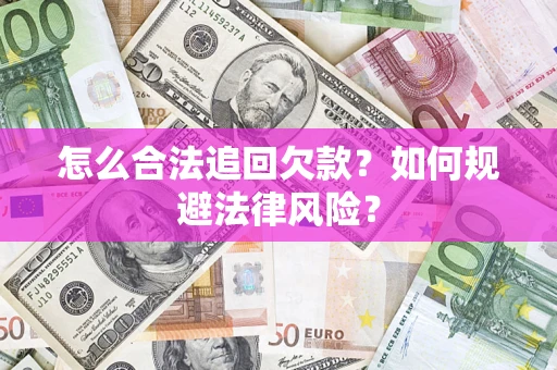 武汉怎么合法追回欠款？如何规避法律风险？