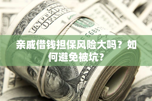 武汉亲戚借钱担保风险大吗？如何避免被坑？