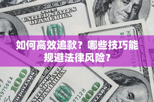 武汉如何高效追款？哪些技巧能规避法律风险？