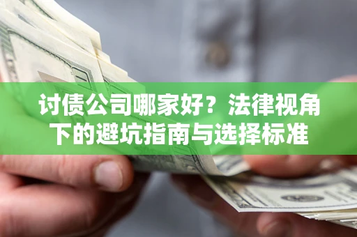 武汉讨债公司哪家好？法律视角下的避坑指南与选择标准