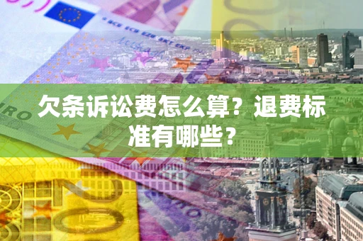 武汉欠条诉讼费怎么算？退费标准有哪些？