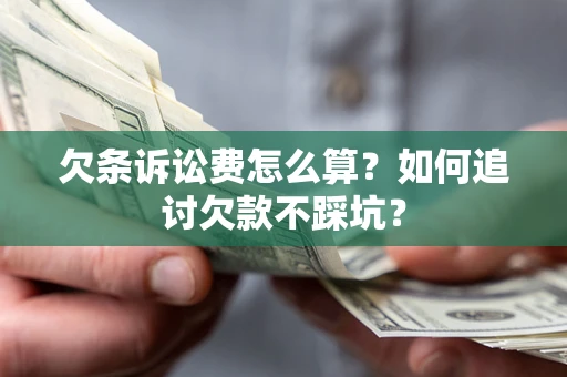 武汉欠条诉讼费怎么算？如何追讨欠款不踩坑？