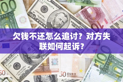 武汉欠钱不还怎么追讨？对方失联如何起诉？