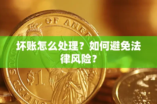 武汉坏账怎么处理？如何避免法律风险？