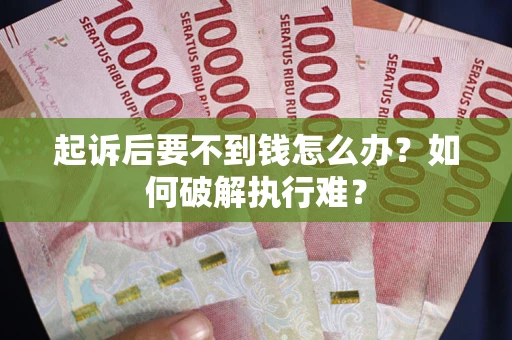 武汉起诉后要不到钱怎么办？如何破解执行难？