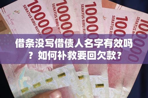武汉借条没写借债人名字有效吗？如何补救要回欠款？