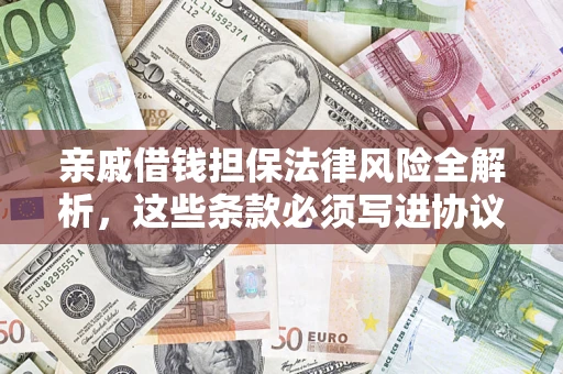 武汉亲戚借钱担保法律风险全解析，这些条款必须写进协议