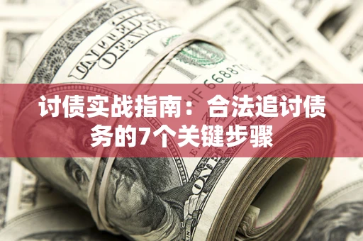 武汉讨债实战指南：合法追讨债务的7个关键步骤
