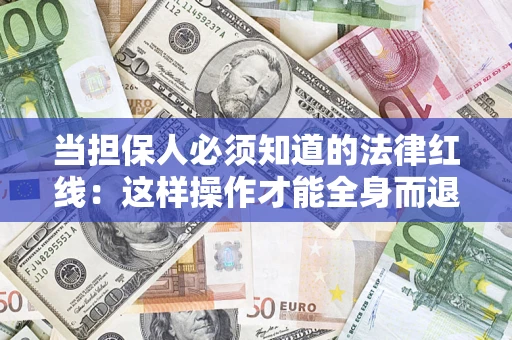 武汉当担保人必须知道的法律红线：这样操作才能全身而退
