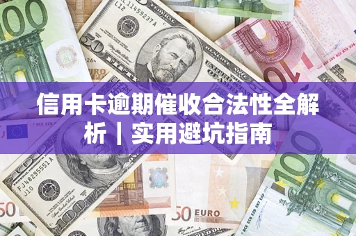 武汉信用卡逾期催收合法性全解析｜实用避坑指南